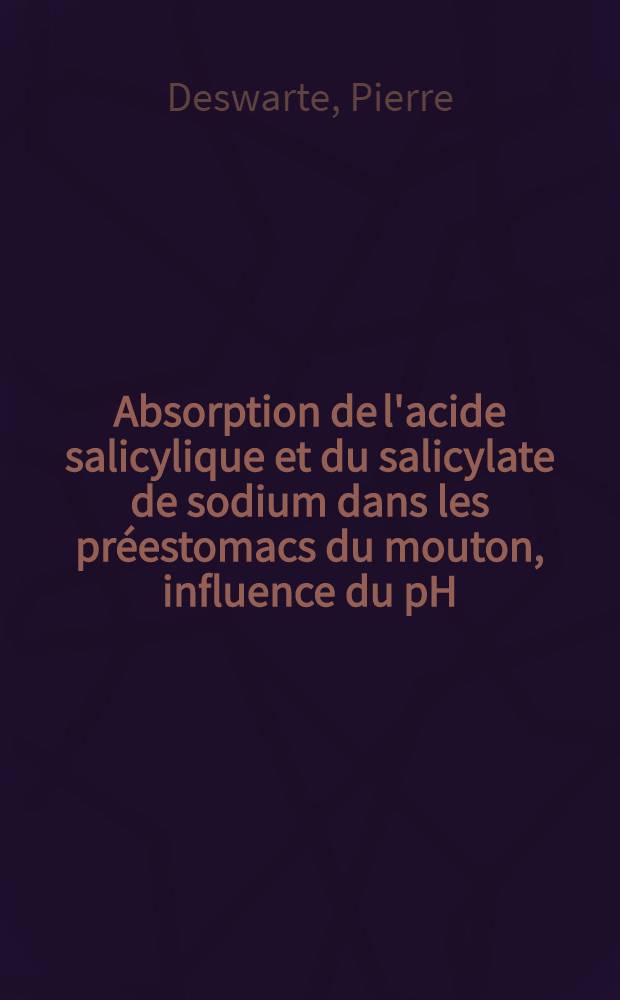 Absorption de l'acide salicylique et du salicylate de sodium dans les préestomacs du mouton, influence du pH : Thèse ..