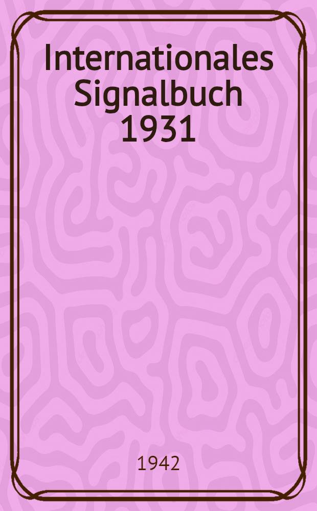 Internationales Signalbuch 1931 : Amtliche Ausg. für die deutsche Reichs- und Handelsmarine. Bd. 1 : Signalbuch. (S. B.)