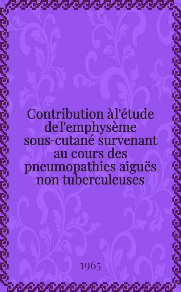 Contribution à l'étude de l'emphysème sous-cutané survenant au cours des pneumopathies aiguës non tuberculeuses : À propos de trois cas : Thèse ..