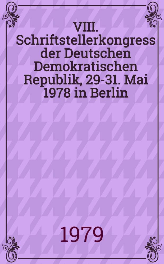 VIII. Schriftstellerkongress der Deutschen Demokratischen Republik, 29-31. Mai 1978 in Berlin : Referat u. Diskussion