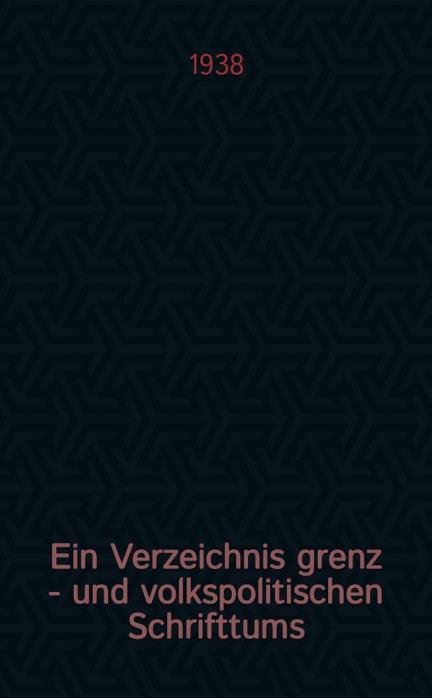 Ein Verzeichnis grenz - und volkspolitischen Schrifttums