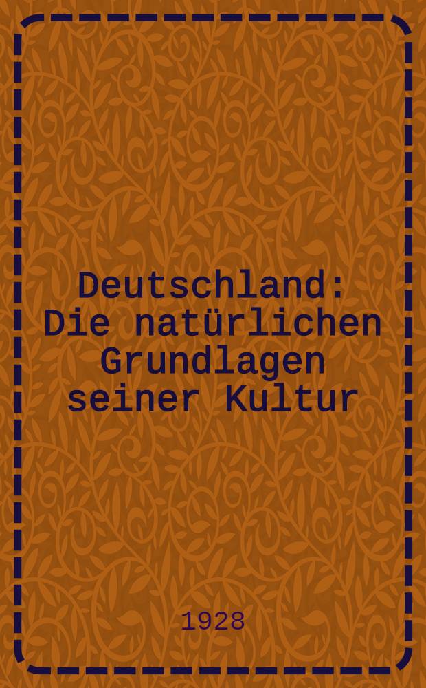 Deutschland : Die natürlichen Grundlagen seiner Kultur