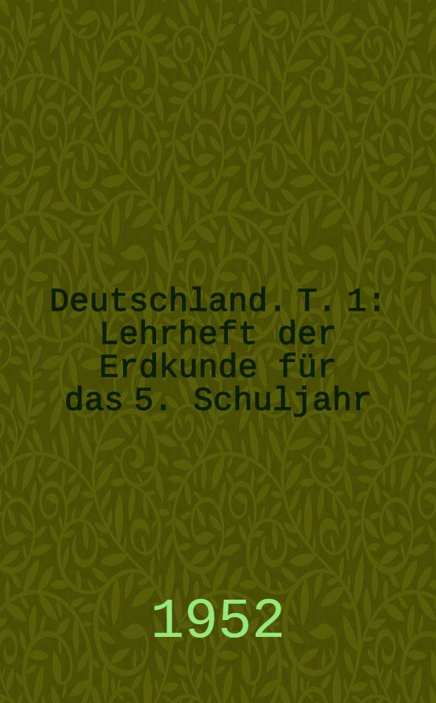 Deutschland. T. 1 : Lehrheft der Erdkunde für das 5. Schuljahr