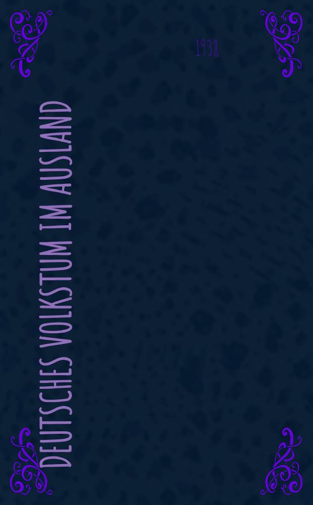 Deutsches Volkstum im Ausland : Schrifttum u. Dok. : Ausst. des Volksbundes für das Deutschtum im Ausland unter Mitw. des Preußischen Staatsbibl. 21. Mai 1938 : Katalog