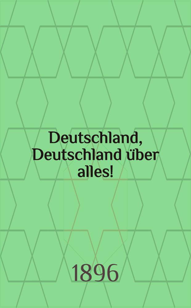Deutschland, Deutschland über alles! : Aufsätze und Reden aus zehn Jahrgängen "Akademischer Blätter" (Verbandsorgans der Vereine deutscher Studenten)