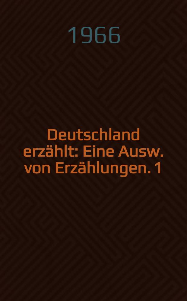 Deutschland erzählt : [Eine Ausw. von Erzählungen]. [1] : Von Goethe bis Tieck