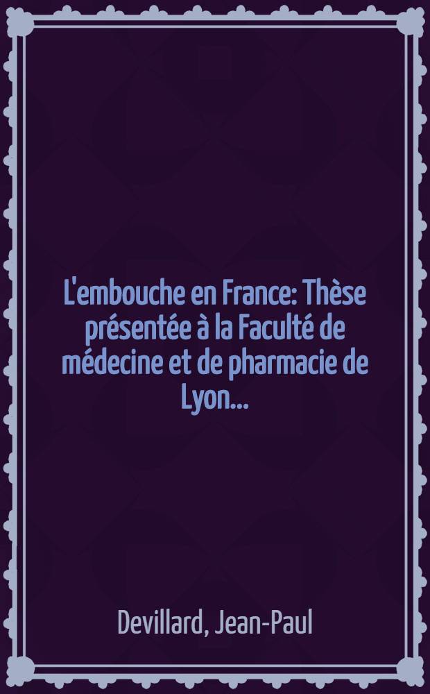 L'embouche en France : Th&egrave;se pr&eacute;sent&eacute;e &agrave; la Facult&eacute; de m&eacute;decine et de pharmacie de Lyon ..