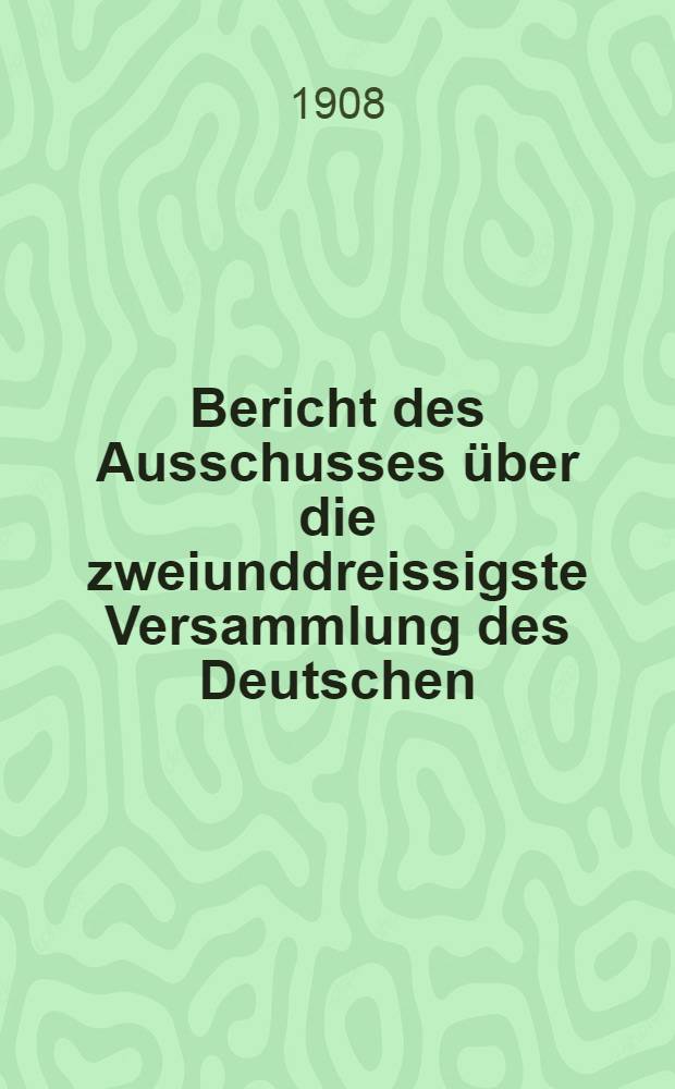 Bericht des Ausschusses über die zweiunddreissigste Versammlung des Deutschen : Vereins für öffentliche Gesundheitspflege zu Bremen vom 11. bis 13. September 1907