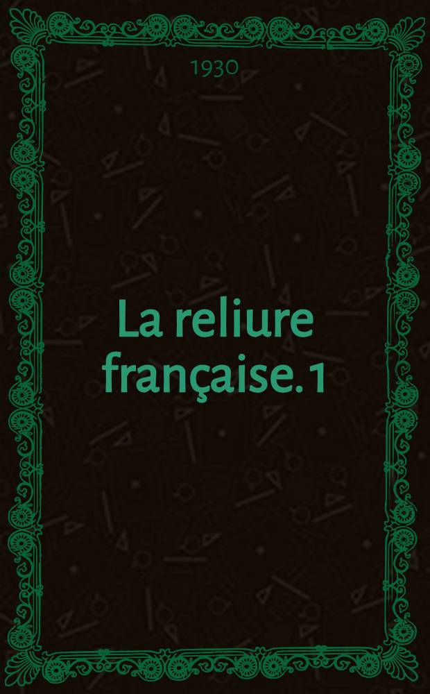 La reliure française. 1 : Des origines à la fin du XVII-e siècle