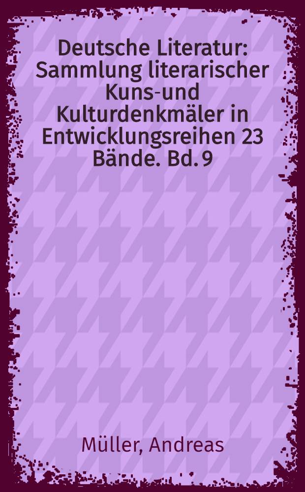 Deutsche Literatur : Sammlung literarischer Kunst- und Kulturdenkmäler in Entwicklungsreihen 23 Bände. Bd. 9 : Satiren und Parodien