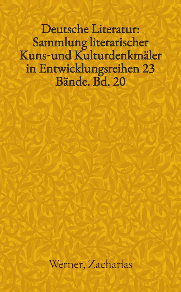 Deutsche Literatur : Sammlung literarischer Kunst- und Kulturdenkm&auml;ler in Entwicklungsreihen 23 B&auml;nde. Bd. 20 : Dramen von Zacharias Werner