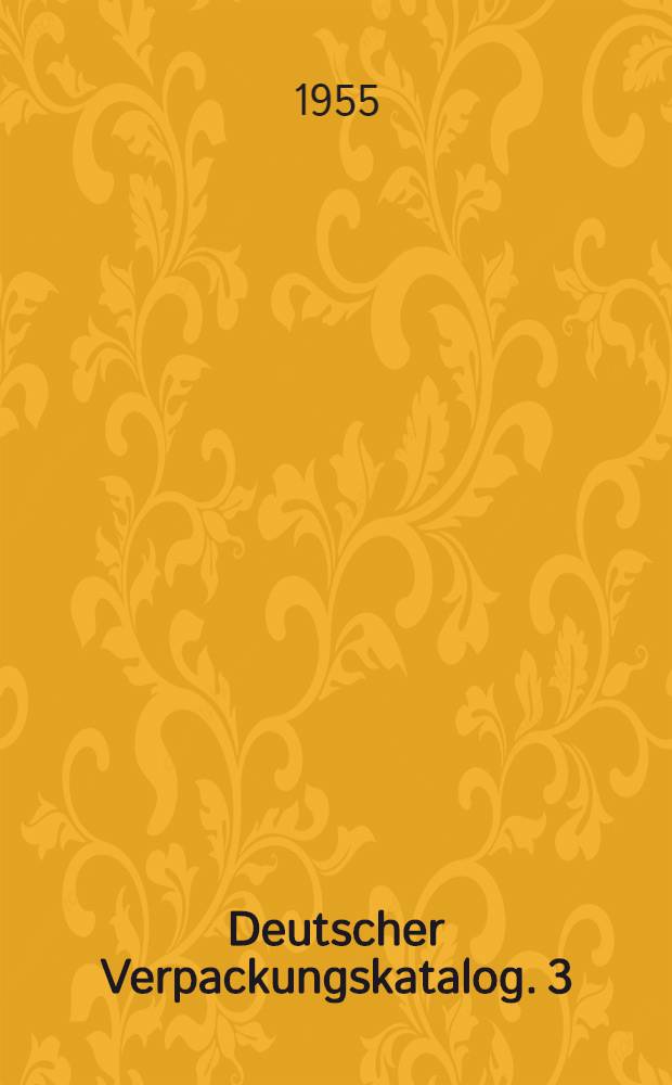 Deutscher Verpackungskatalog. 3 : Verpackung von "A" bis "Z"