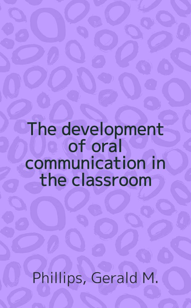 The development of oral communication in the classroom : For elementary and secondary teachers