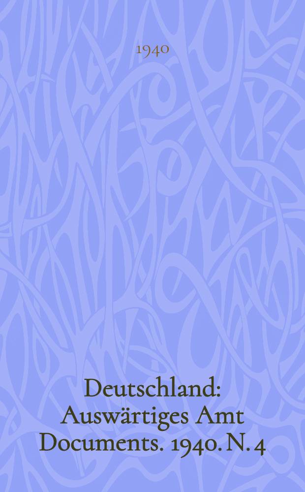 Deutschland : Auswärtiges Amt [Documents]. 1940. N. 4 : Documents relatifs à la politique franco-anglaise d'extension de la guerre