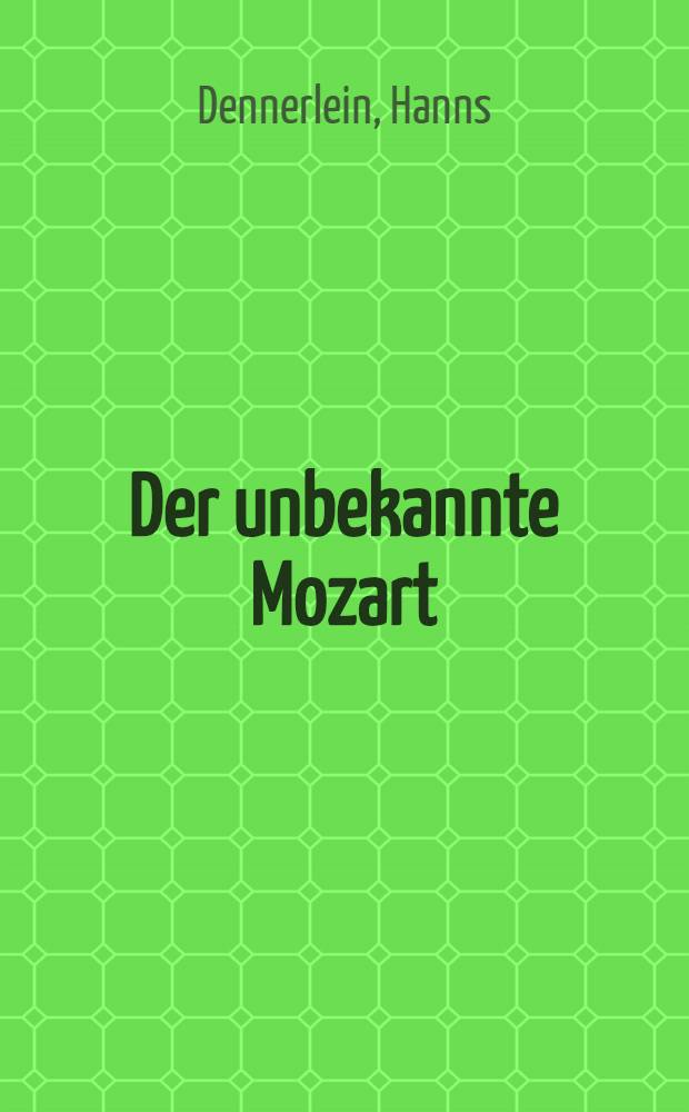 Der unbekannte Mozart : Die Welt seiner Klavierwerke