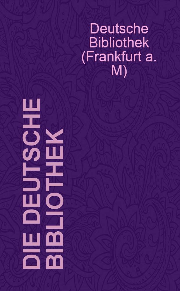 Die Deutsche Bibliothek : 1945-1965 : Festgabe f&uuml;r Hanns Wilhelm Eppelsheimer zum 75 Geburtstag