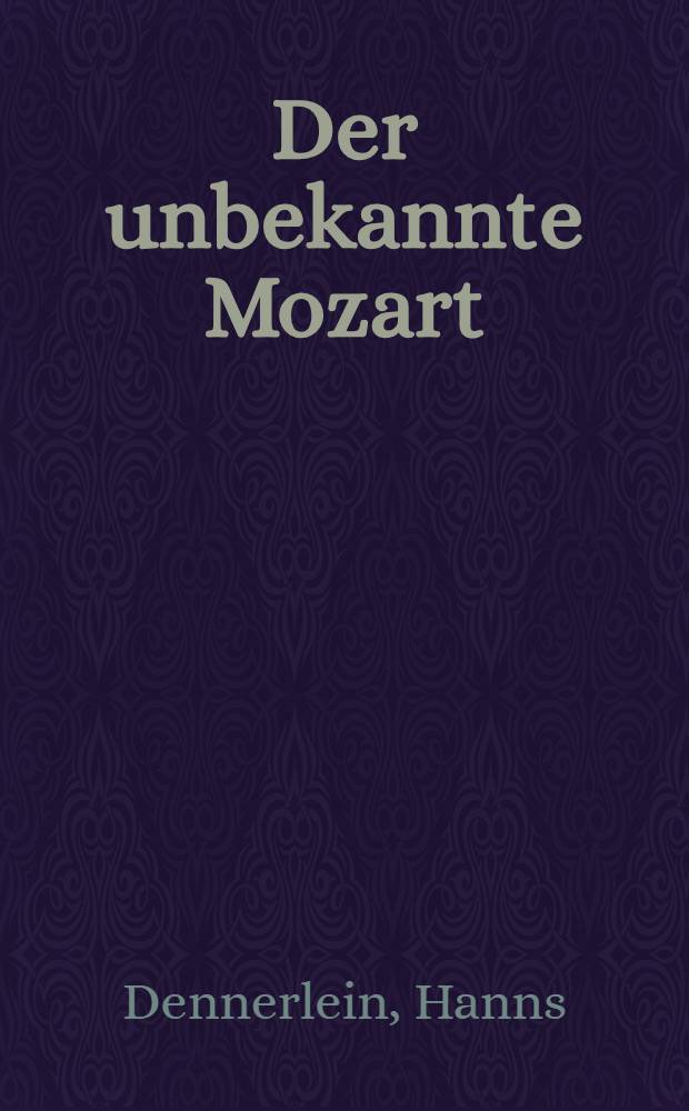 Der unbekannte Mozart : Die Welt seiner Klavierwerke