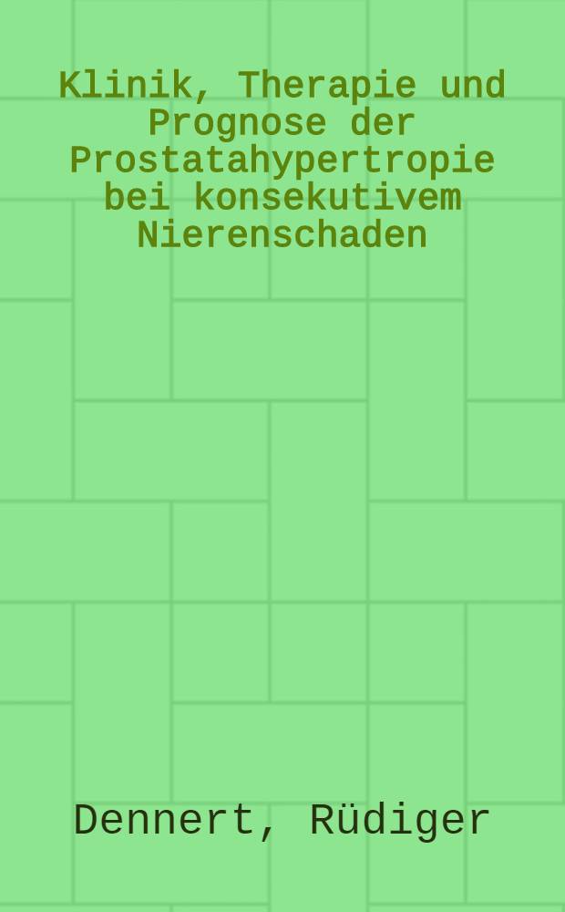 Klinik, Therapie und Prognose der Prostatahypertropie bei konsekutivem Nierenschaden : Inaug.-Diss. ... der ... Med. Fakultät der ... Univ. zu Bonn