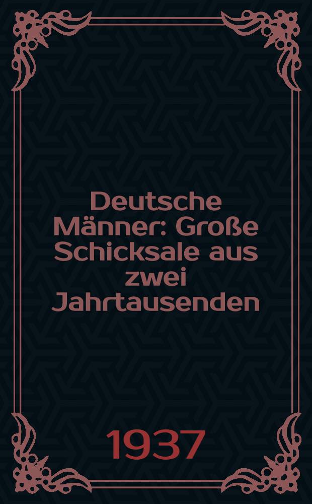 Deutsche M&auml;nner : Gro&szlig;e Schicksale aus zwei Jahrtausenden