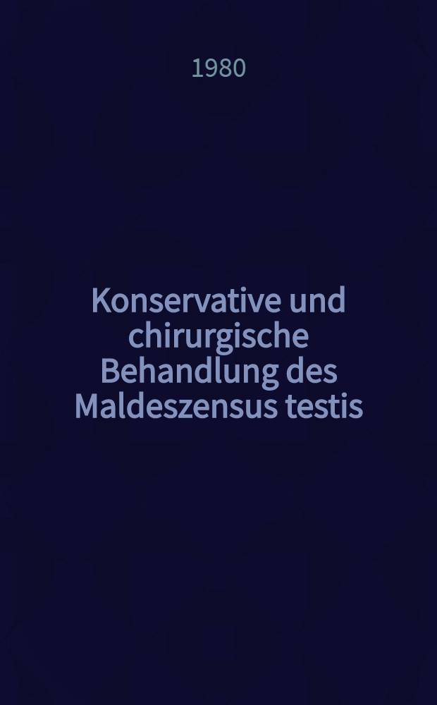 Konservative und chirurgische Behandlung des Maldeszensus testis : Verh&uuml;tung von Rezidiven : inaug.-Diss
