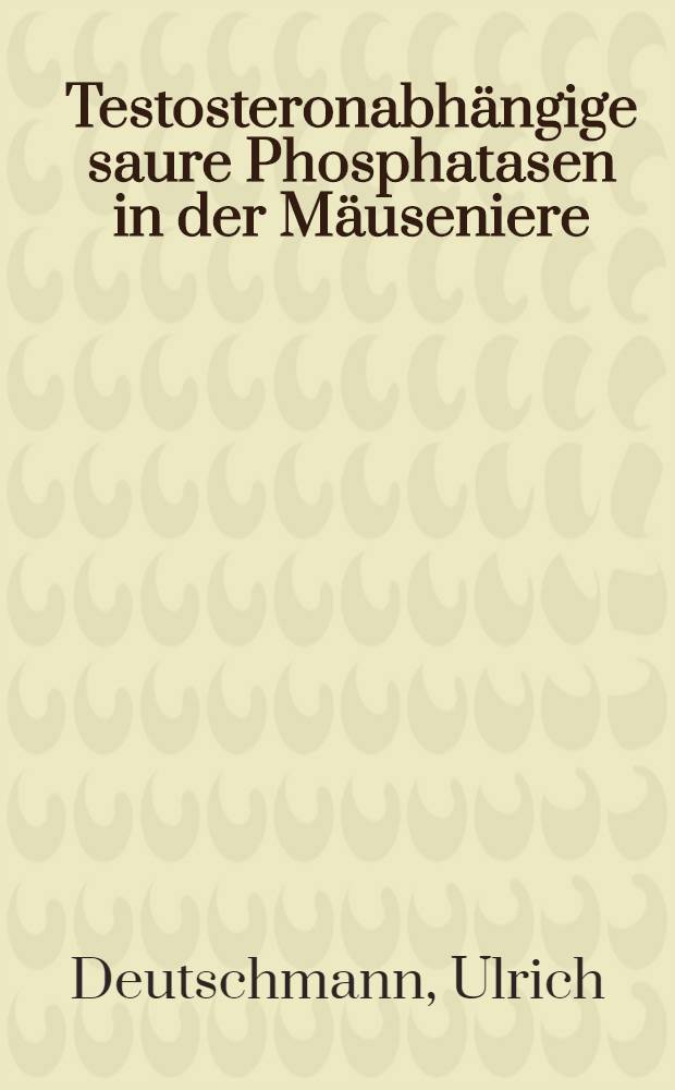 Testosteronabh&auml;ngige saure Phosphatasen in der M&auml;useniere : Eine histochemische Studie an m&auml;nnlichen und testikul&auml;r feminisierten Tieren : Inaug.-Diss. ... der Fak. f&uuml;r theoretische Medizin der Univ. Ulm