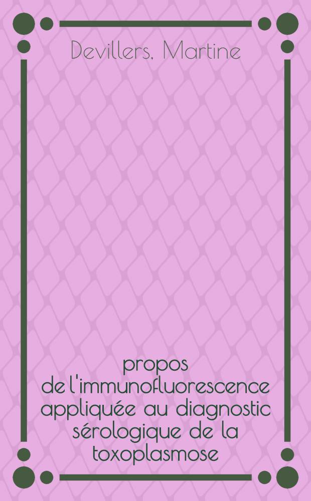 À propos de l'immunofluorescence appliquée au diagnostic sérologique de la toxoplasmose : Thèse ..