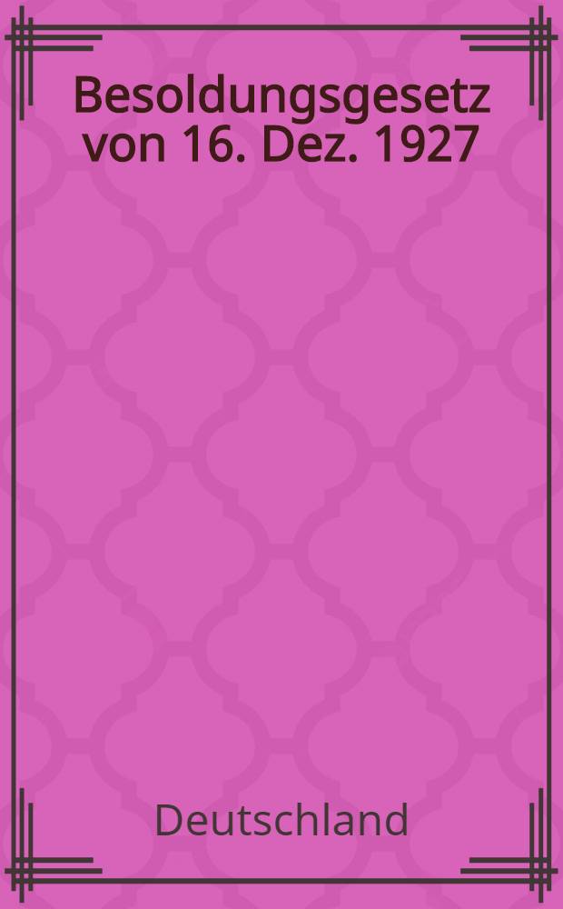 Besoldungsgesetz von 16. Dez. 1927 (RG Bl.IS.349) (Reichbesoldungsgesetz) nebst den Ausführungsbestimmungen von 12. März 1928 erläutert von Otto Solch und Otto Ziegelasch