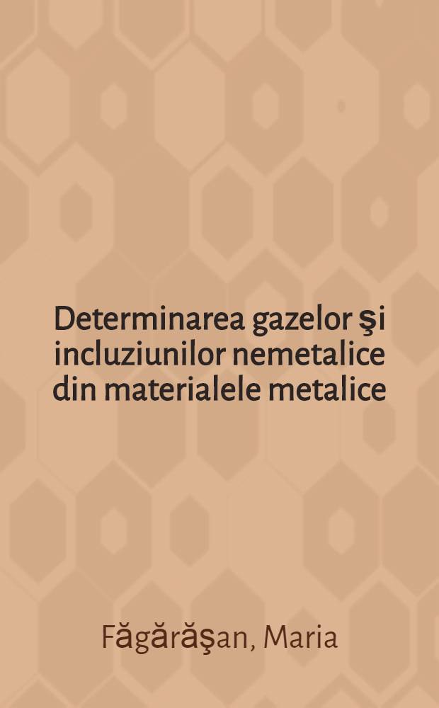 Determinarea gazelor şi incluziunilor nemetalice din materialele metalice