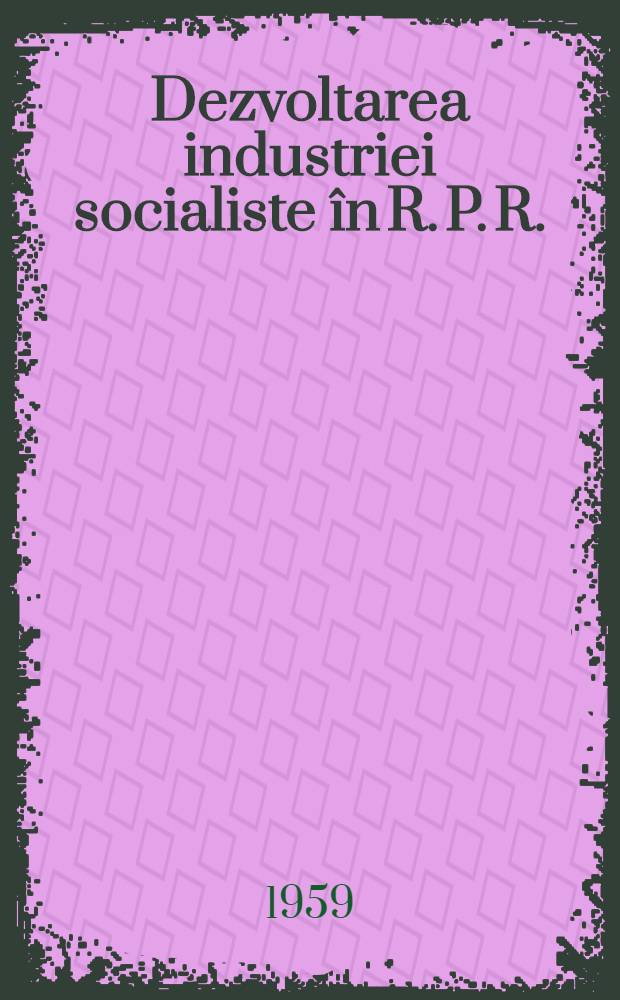 Dezvoltarea industriei socialiste în R. P. R.