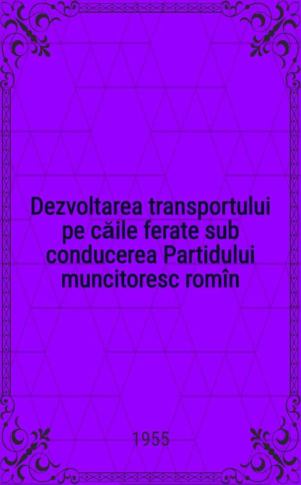 Dezvoltarea transportului pe căile ferate sub conducerea Partidului muncitoresc rom&icirc;n
