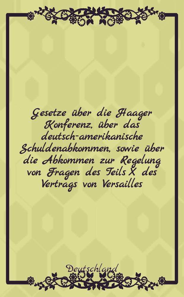 Gesetze über die Haager Konferenz, über das deutsch-amerikanische Schuldenabkommen, sowie über die Abkommen zur Regelung von Fragen des Teils X des Vertrags von Versailles : Anhang : Das Wirtschaftsabkommen zwischen dem Deutschen Reich und der Republik Polen : Amtliche Texte