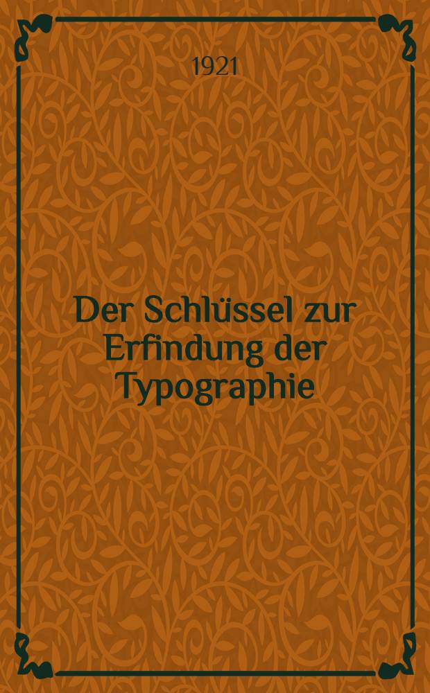 Der Schlüssel zur Erfindung der Typographie : Ein Abschnitt aus dem Werke: "The Invention of printing" by Theo. L. De Vinne