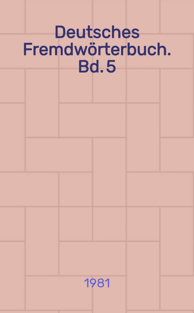 Deutsches Fremdwörterbuch. Bd. 5 : T