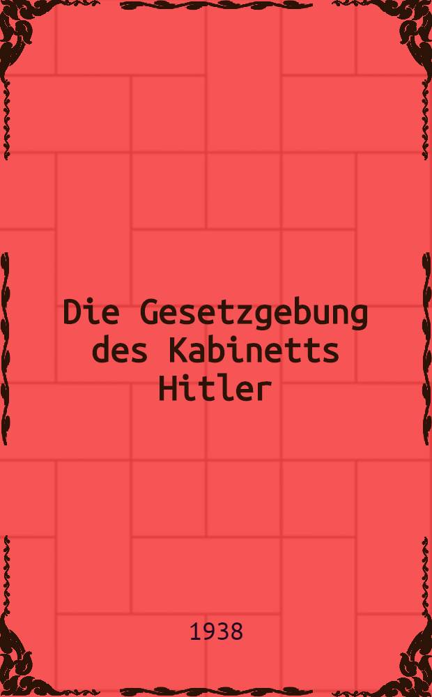 Die Gesetzgebung des Kabinetts Hitler : Die Gesetze in Reich u. Preußen seit dem 30. Jan. 1933 in systematischer Ordnung mit Sachverz. H. 28 : 16. Juli bis 15. Oktober 1938