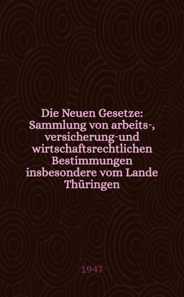 Die Neuen Gesetze : Sammlung von arbeits-, versicherungs- und wirtschaftsrechtlichen Bestimmungen insbesondere vom Lande Thüringen
