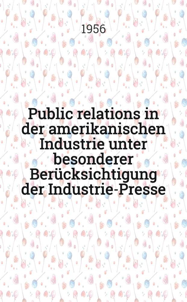 Public relations in der amerikanischen Industrie unter besonderer Ber&uuml;cksichtigung der Industrie-Presse : Inaug.-Diss. ... der Philos. Fakult&auml;t der ... Univ. zu M&uuml;nchen
