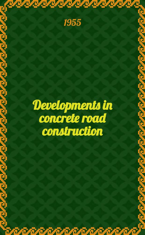 Developments in concrete road construction : Proceedings of the meeting of the pavings development group concrete and soil-cement Afternoon session. Held ... on Wednesday 30 March 1955