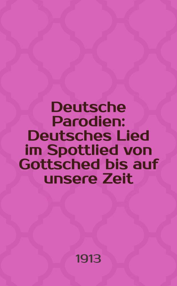 Deutsche Parodien : Deutsches Lied im Spottlied von Gottsched bis auf unsere Zeit