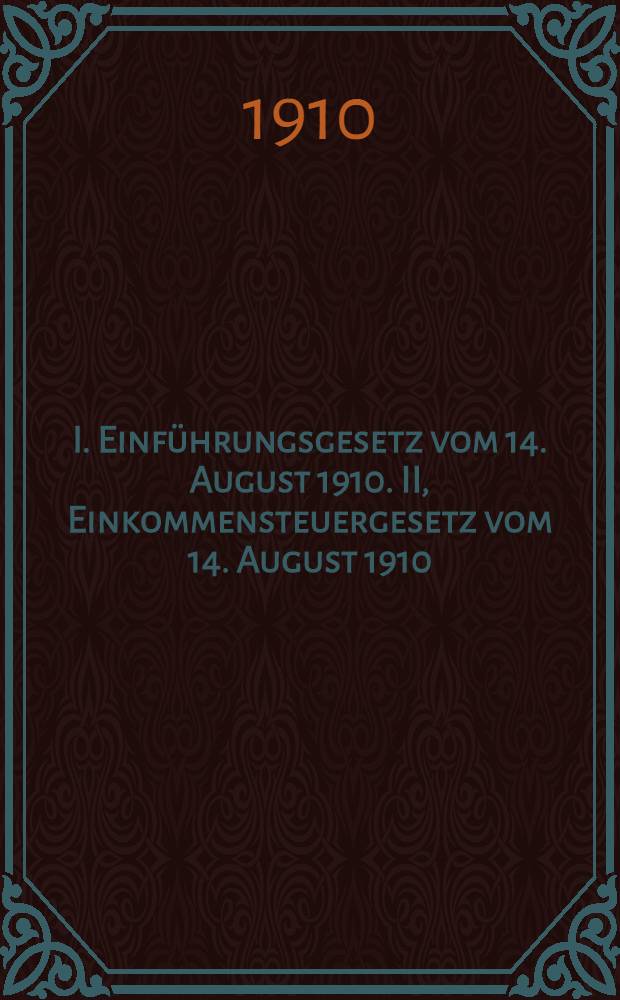 I. Einf&uuml;hrungsgesetz vom 14. August 1910. II, Einkommensteuergesetz vom 14. August 1910 : Je mit Einleitung und Sachregister : Anhang : Doppelsteuergesetz vom 22. m&auml;rz 1909