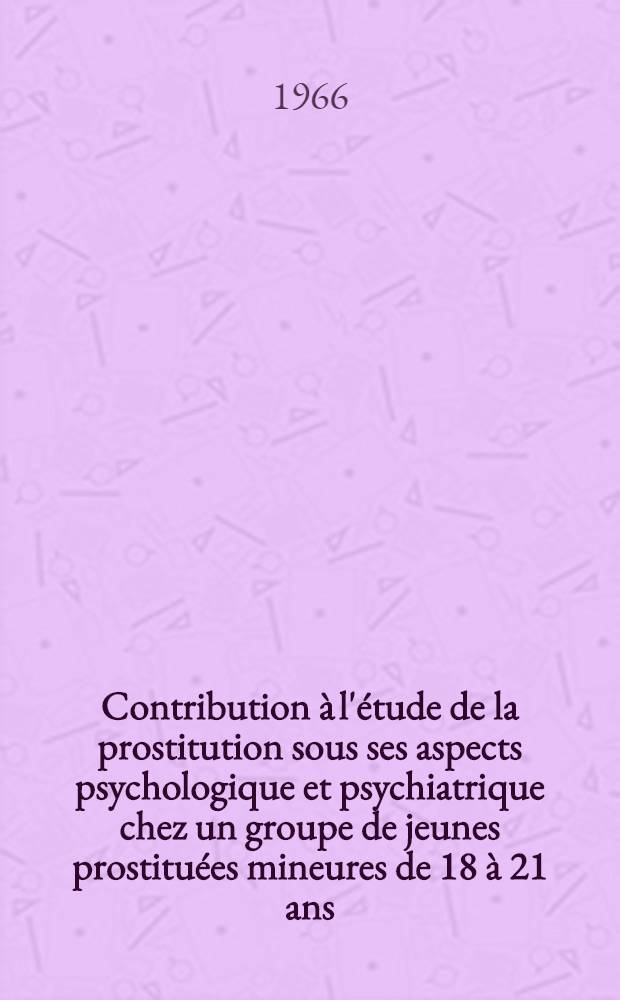 Contribution à l'étude de la prostitution sous ses aspects psychologique et psychiatrique chez un groupe de jeunes prostituées mineures de 18 à 21 ans : Thèse ..