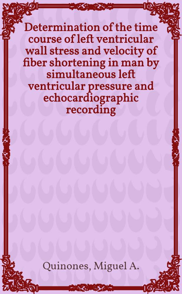 Determination of the time course of left ventricular wall stress and velocity of fiber shortening in man by simultaneous left ventricular pressure and echocardiographic recording: Preliminary report