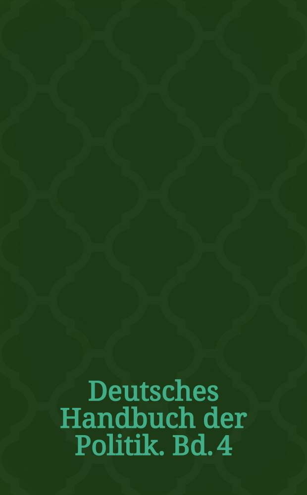 Deutsches Handbuch der Politik. Bd. 4 : Die Regierungen des Bundes und der Länder seit 1945