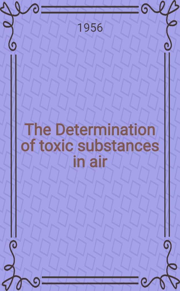 The Determination of toxic substances in air : A manual of I. C. I. practice