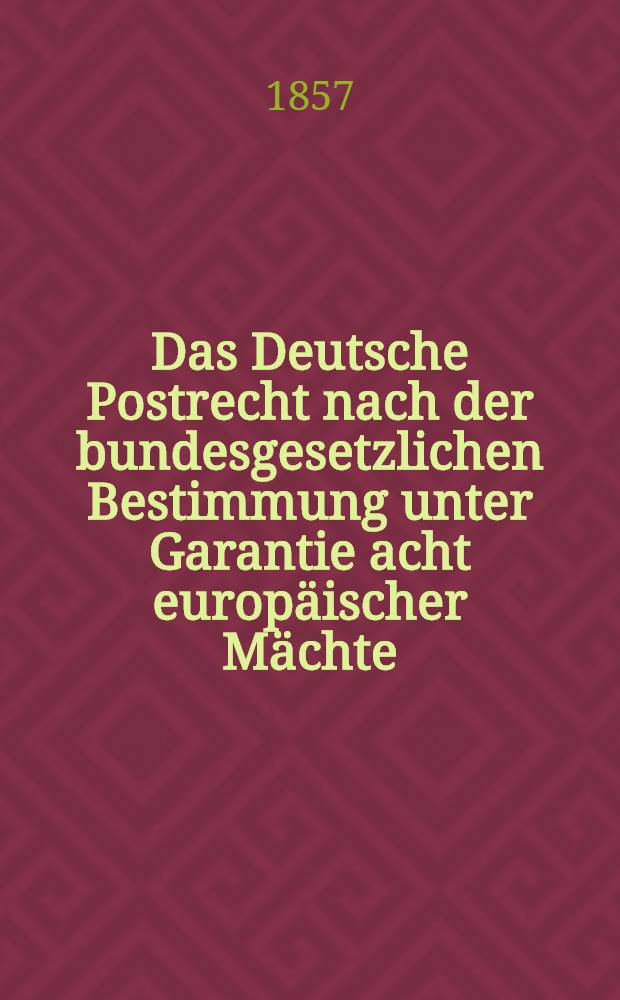 Das Deutsche Postrecht nach der bundesgesetzlichen Bestimmung unter Garantie acht europäischer Mächte