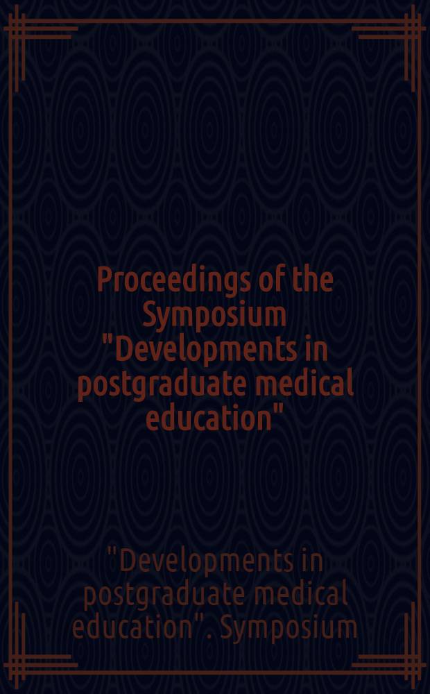 [Proceedings of the] Symposium "Developments in postgraduate medical education" : Held on 10th June 1971 in the Hall of the r. College of physics of Edinburgh