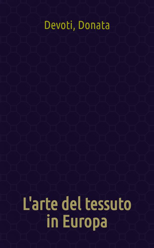 L'arte del tessuto in Europa : Dal XII al XX secolo : Album