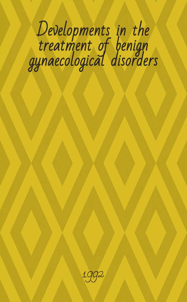 Developments in the treatment of benign gynaecological disorders : Proc. of a Meet. held in Kuala Lumpur, Malaysia, on 14 Sept. 1991