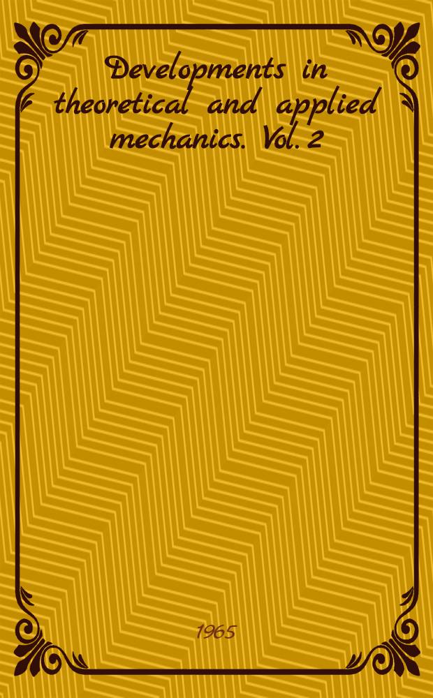 Developments in theoretical and applied mechanics. Vol. 2 : Proceedings of the Second Southeastern conference on theoretical and applied mechanics, ... held at Atlanta, Georgia, March 5-6, 1964