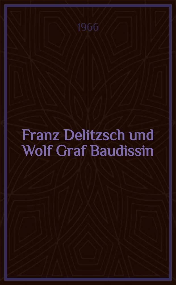 Franz Delitzsch und Wolf Graf Baudissin : Dokumente über die Anfänge ihrer Freundschaft aus dem Erlanger Wintersemester 1866/67