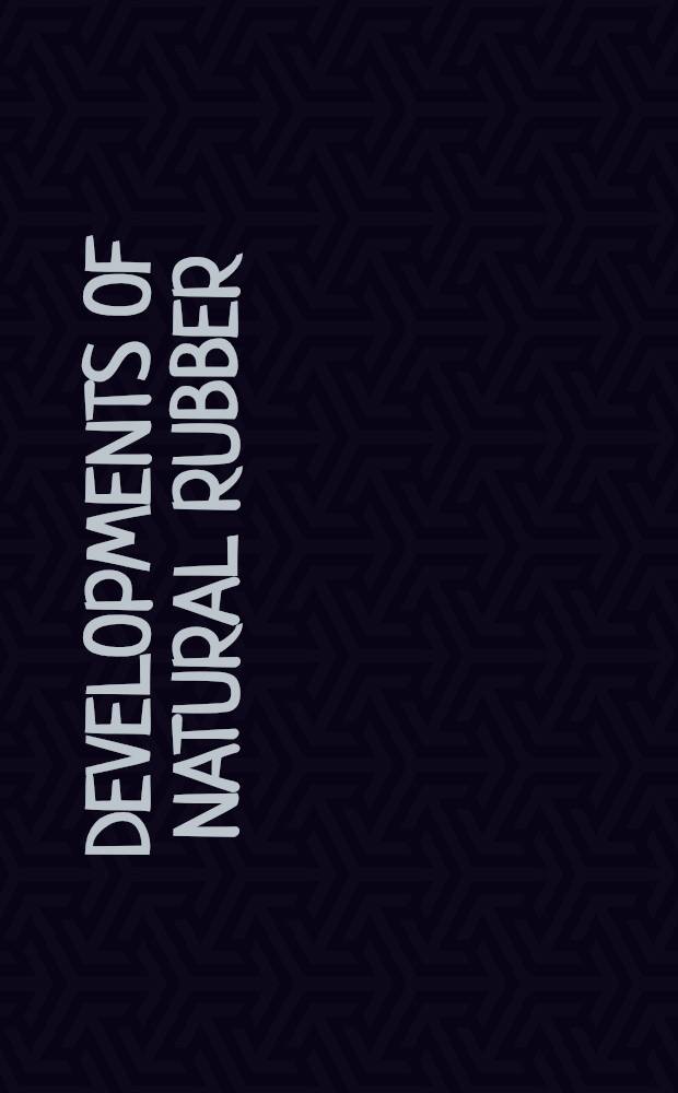 Developments of natural rubber : Papers of a Symposium held at the National college of rubber technology, June 2-3, 1966